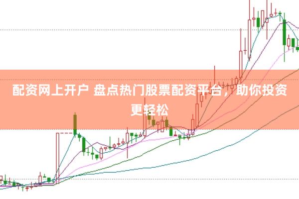 配资网上开户 盘点热门股票配资平台，助你投资更轻松