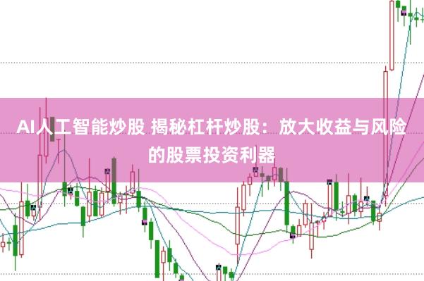 AI人工智能炒股 揭秘杠杆炒股：放大收益与风险的股票投资利器