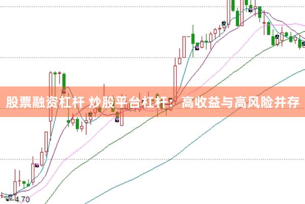 股票融资杠杆 炒股平台杠杆：高收益与高风险并存
